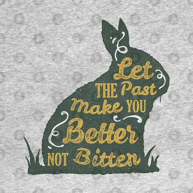 Let the past make you better not bitter by MissSwass